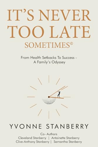 It's Never Too Late - Sometimes ©: From health setbacks to success - A Family’s odyssey