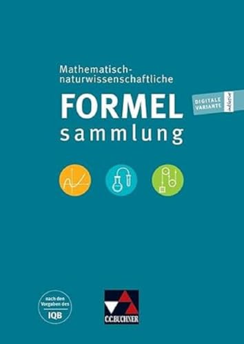 Naturwissenschaftliche Formelsammlung / Mathematisch-naturwissenschaftliche Formelsammlung: nach den Vorgaben des IQB (Formelsammlungen)
