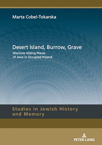 Desert Island, Burrow, Grave: Wartime Hiding Places of Jews in Occupied Poland (Studies in Jewish History and Memory, Band 11)