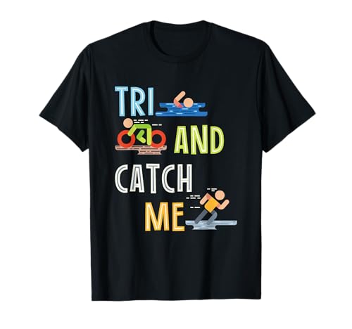 Funny Triathlon Tri And Catch Me T-Shirt