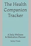 The Health Companion Tracker: A Daily Wellness and Medication Planner