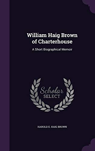 William Haig Brown of Charterhouse: A Short Biographical Memoir