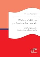 Widerspruchliches Professionelles Handeln. Handlungsmuster in Der Jugendberufshilfe 3961465274 Book Cover