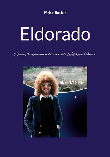Eldorado: A journey through the musical dream worlds of Jeff Lynne. Volume 1.