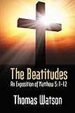 The Beatitudes: An Exposition of Matthew 5:1-12.