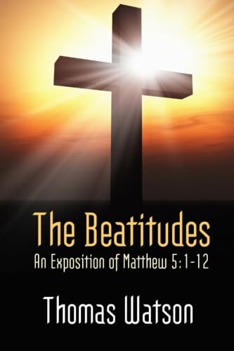 The Beatitudes: An Exposition of Matthew 5:1-12.