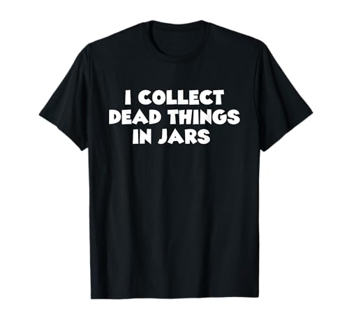 I Collect Dead Things In Jars Taxidermist T-Shirt