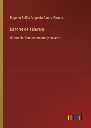 La torre de Talavera: drama histórico en un acto y en verso (Spanish Edition)