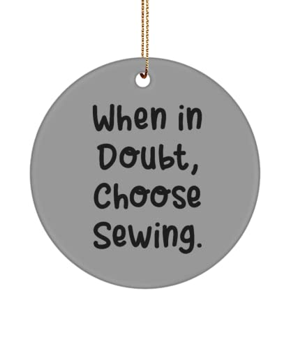 Sewing Gifts for Friends, When in Doubt, Choose Sewing., Unique Idea Sewing Circle Ornament, from