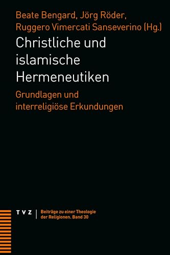 Christliche und islamische Hermeneutiken: Grundlagen und interreligiöse Erkundungen (Beiträge zu einer Theologie der Religionen)