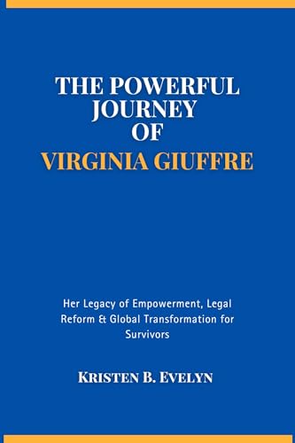 THE POWERFUL JOURNEY OF VIRGINIA GIUFFRE: Her Legacy of Empowerment, Legal Reform & Global Transformation for Survivors