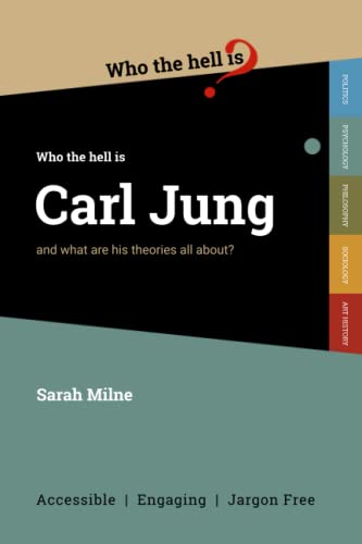 Who The Hell Is Carl Jung?: And What Are His Theories All About?