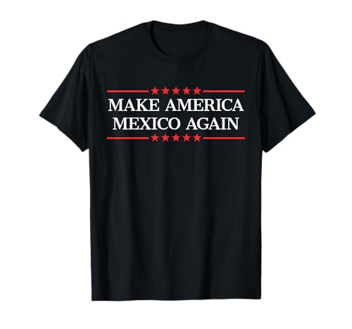 Make America Mexico Again T-Shirt