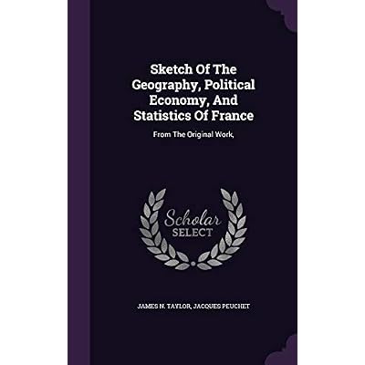 Sketch Of The Geography, Political Economy, And Statistics Of France: From The Original Work,