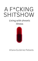 A f*cking shitshow: Living with chronic illness B0F5YZRPZD Book Cover