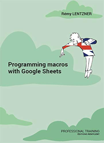 Programming macros with Google Sheets: Professional training (Formation professionnelle Book 18)