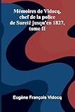  M moires de Vidocq, chef de la police de Suret jusqu\'en 1827, tome II