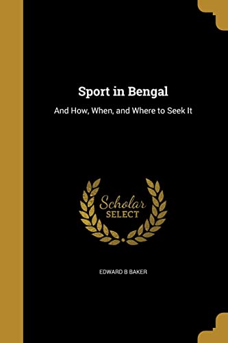 Sport in Bengal: And How, When, and Where to Seek It