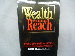 Wealth Within Reach: Winning Strategies for Success from the Unconventional Wisdom of Bud Hadfield