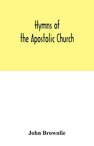 Hymns of the Apostolic Church: being centos and suggestions from the service books of the Holy Eastern Church: with introduction and historical and biographical notes
