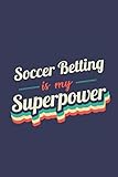  Soccer Betting Is My Superpower: A 6x9 Inch Softcover Diary Notebook With 110 Blank Lined Pages. Funny Vintage Soccer Betting Journal to write in. ... Gift and SuperPower Retro Design Slogan