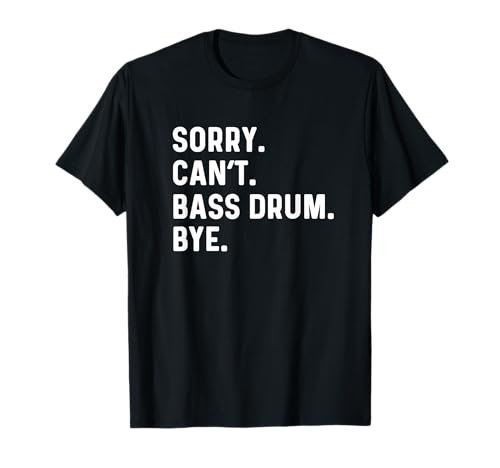Sorry Can't Bass Drum Bye - Banda de batería musical Camiseta
