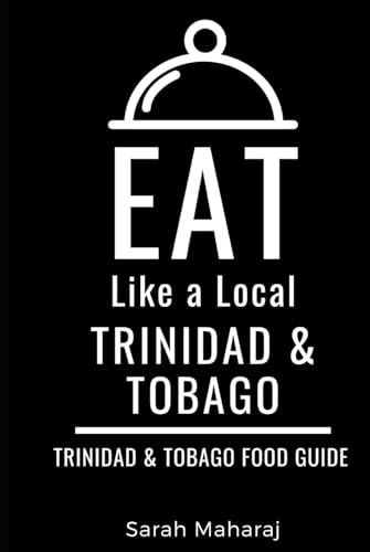 Eat Like a Local- Trinidad & Tobago: Trinidad & Tobago Food Guide (Eat Like a Local- Caribbean)