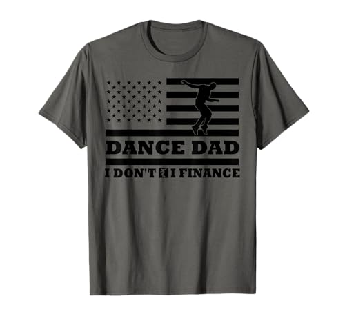 Dance Dad I Don't Dance I Finance Dad Saying Dancer Birthday T-Shirt