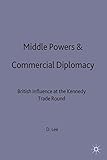 Middle Powers & Commercial Diplomacy: British Influence at the Kennedy Trade Round (Studies in Diplomacy)