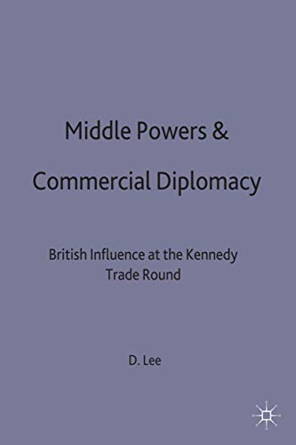 Middle Powers & Commercial Diplomacy: British Influence at the Kennedy Trade Round (Studies in Diplomacy)