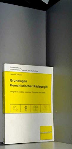 Grundlagen humanistischer Pädagogik: Integrative Ansätze zwischen Therapie und Politik (Schriftenreihe zur Humanistischen Pädagogik und Psychologie)