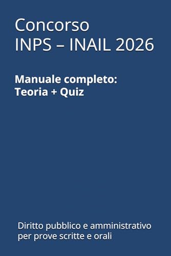 Manuale Concorso INPS – INAIL – Volume 1: Materie giuridiche pubblicistiche e amministrative: teoria e quiz per la preparazione alle prove scritte e orali