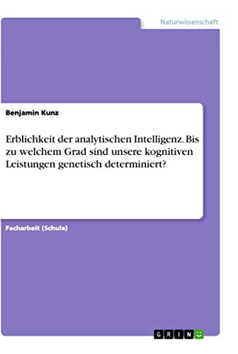 Erblichkeit der analytischen Intelligenz. Bis zu welchem Grad sind unsere kognitiven Leistungen genetisch determiniert?