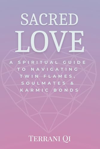 Sacred Love: A Spiritual Guide to Navigating Twin Flames, Soulmates & Karmic Bonds