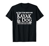 All That I Care About Is My Kayak And Dog And Like 3 People T-Shirt