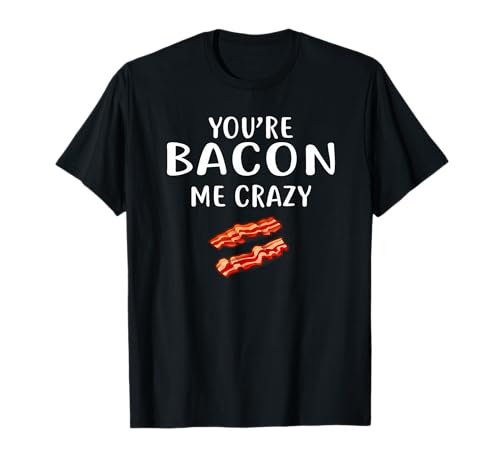You're Bacon Me Crazy Shirt Bacon Clothing Bacon T-Shirt