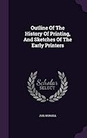 Outline Of The History Of Printing, And Sketches Of The Early Printers 1342389492 Book Cover