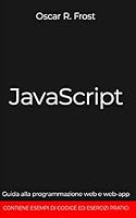 JAVASCRIPT: Guida alla programmazione web e web-app. Contiene esempi di codice ed esercizi pratici. B08DSVJTR4 Book Cover