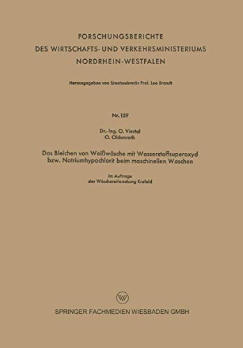 Das Bleichen von Weißwäsche mit Wasserstoffsuperoxyd bzw. Natriumhypochlorit beim maschinellen Waschen (Forschungsberichte des Wirtschafts- und Verkehrsministeriums Nordrhein-Westfalen, 159, Band 159)