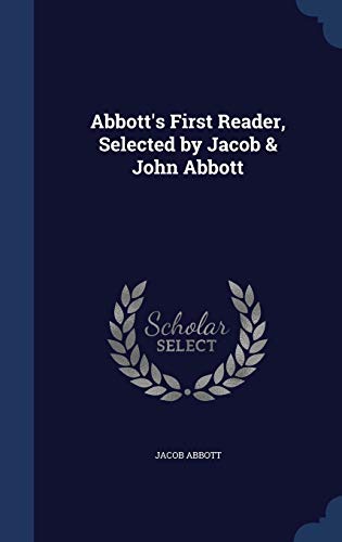 Abbott's First Reader, Selected by Jacob & John... 1296980316 Book Cover