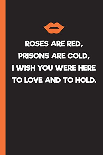 Prisons are Cold I Wish You Were Here To Love and To Hold: A Quotes Gift for a Loved One in Jail or Prison. Funny and Inspirational Journal for ... Notebook. Encouragement, Prison Love!