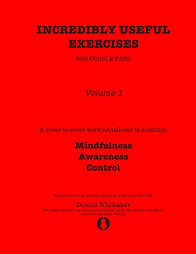 Incredibly Useful Exercises for Double Bass: Volume 1 - Mindfulness, Awareness, Control
