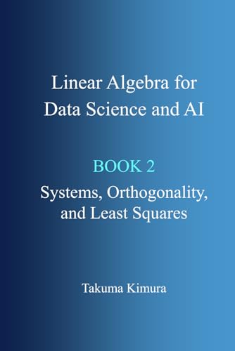  Linear Algebra for Data Science and AI: Book 2. Systems, Orthogonality, and Least Squares