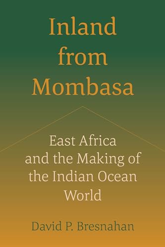 Inland from Mombasa: East Africa and the Making of the Indian Ocean World