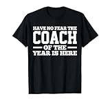 Have No Fear The Coach Of The Year Is Here Dad Coach Funny T-Shirt