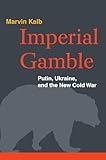 Imperial Gamble: Putin, Ukraine, and the New Cold War