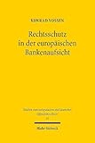 Rechtsschutz in der europäischen Bankenaufsicht: Zugleich ein Beitrag zum Rechtsschutz im Europäischen Verwaltungsverbund (Studien zum europäischen und deutschen Öffentlichen Recht, Band 31)