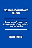 The life and lessons of Scott Galloway: Entrepreneur, Professor, and Provocateur Redefining Business, Tech, and Society