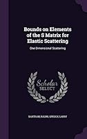 Bounds on Elements of the S Matrix for Elastic Scattering: One Dimensional Scattering 1342115570 Book Cover
