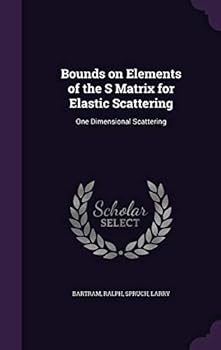 Hardcover Bounds on Elements of the S Matrix for Elastic Scattering: One Dimensional Scattering Book